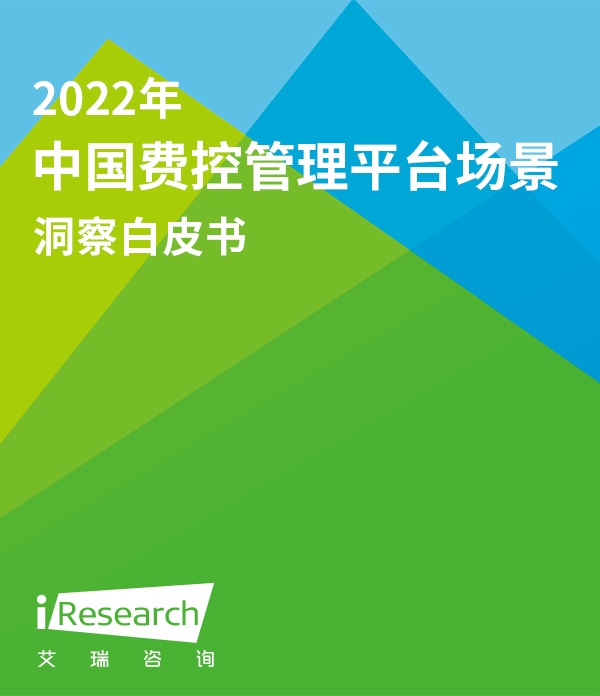 【艾瑞咨询】2022年中国费控管理平台场景洞察白皮书