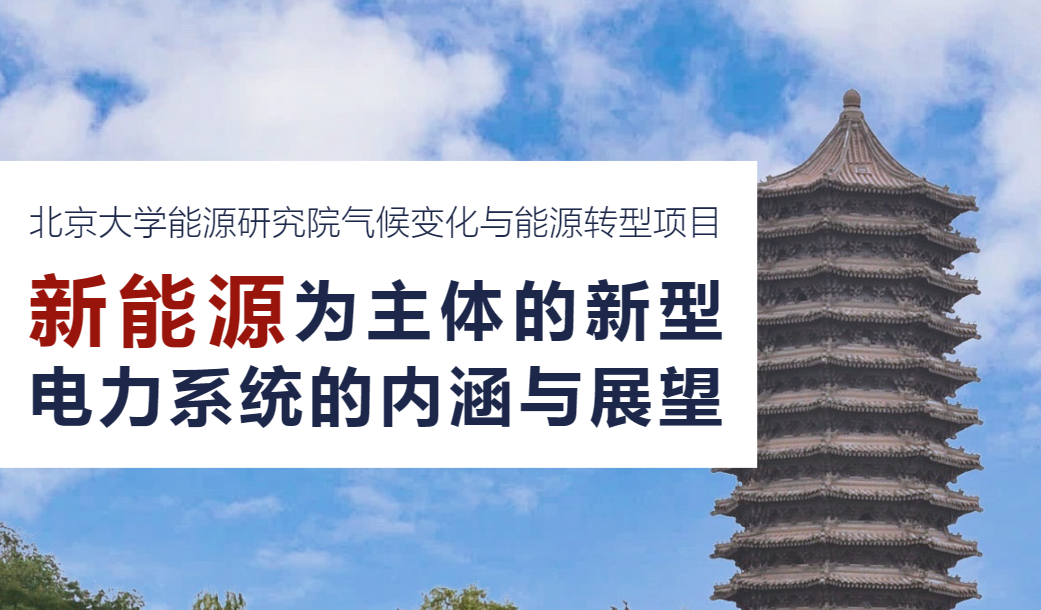 【北京大学】能源研究院2022以新能源为主体的新型电力系统的内涵与展望研究报告