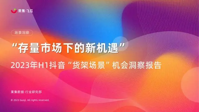 【集瓜数据】2023年H1抖音货架场景机会洞察报告